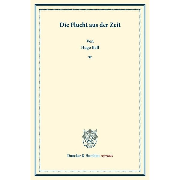 Duncker & Humblot reprints / Die Flucht aus der Zeit., Hugo Ball