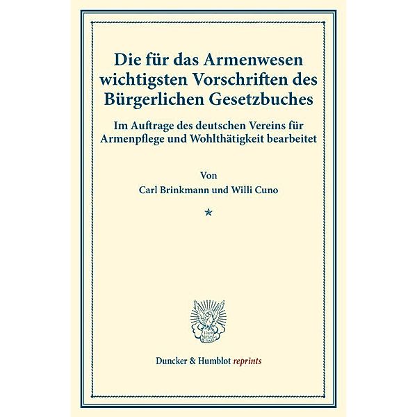 Duncker & Humblot reprints / Die für das Armenwesen wichtigsten Vorschriften des Bürgerlichen Gesetzbuches., Carl Brinkmann, Willi Cuno