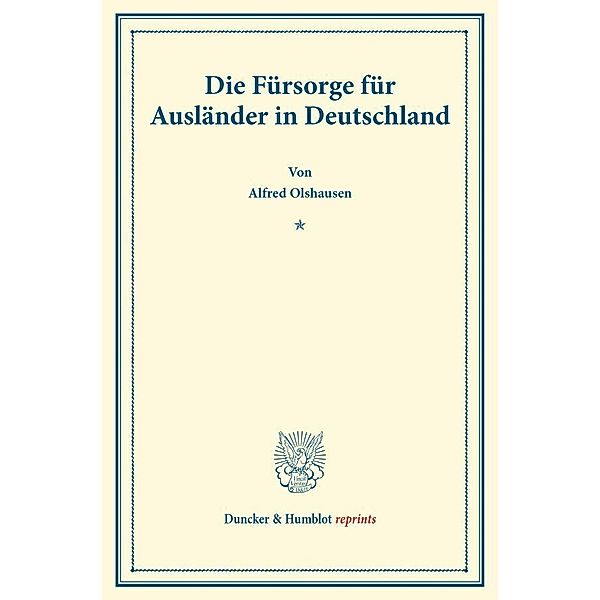 Duncker & Humblot reprints / Die Fürsorge für Ausländer in Deutschland., Alfred Olshausen