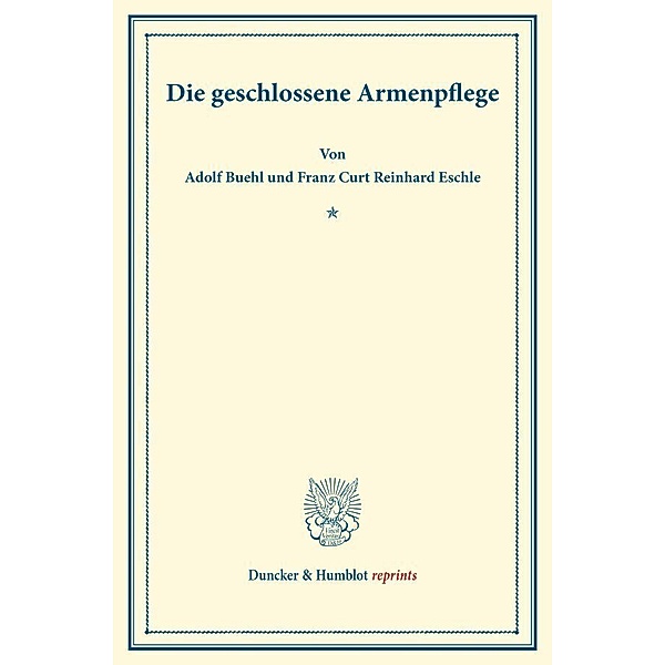 Duncker & Humblot reprints / Die geschlossene Armenpflege., Adolf Buehl, Franz Curt Reinhard Eschle