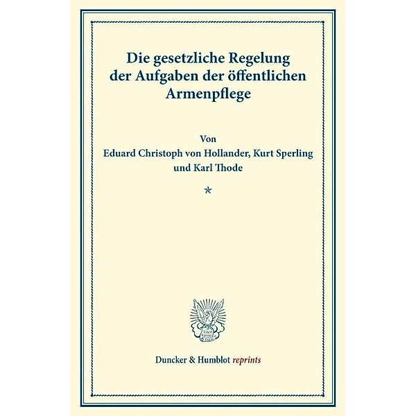 Duncker & Humblot reprints / Die gesetzliche Regelung der Aufgaben der öffentlichen Armenpflege., Eduard von Hollander, Kurt Sperling, Karl Thode