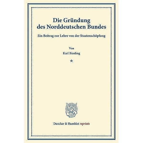 Duncker & Humblot reprints / Die Gründung des Norddeutschen Bundes, Karl Binding
