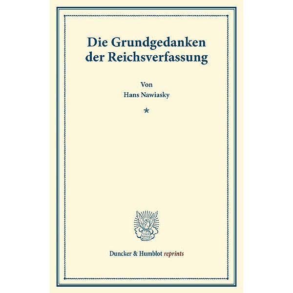 Duncker & Humblot reprints / Die Grundgedanken der Reichsverfassung., Hans Nawiasky