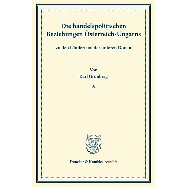 Duncker & Humblot reprints / Die handelspolitischen Beziehungen Österreich-Ungarns, Karl Grünberg