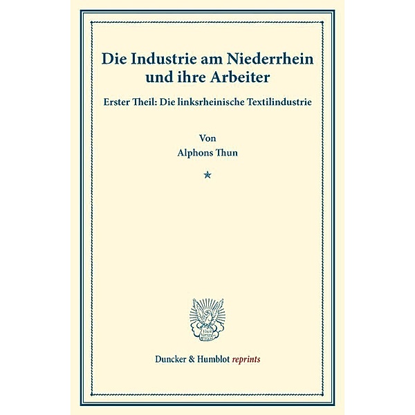 Duncker & Humblot reprints / Die Industrie am Niederrhein und ihre Arbeiter., Alphons Thun