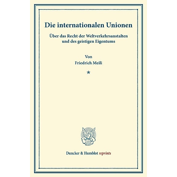 Duncker & Humblot reprints / Die internationalen Unionen., Friedrich Meili