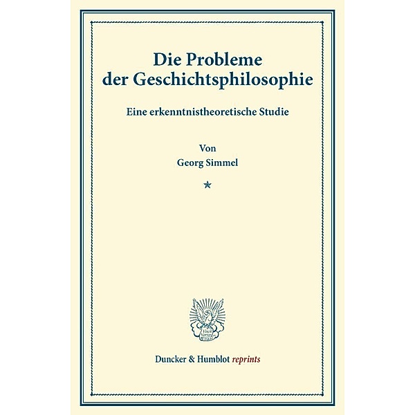Duncker & Humblot reprints / Die Probleme der Geschichtsphilosophie., Georg Simmel