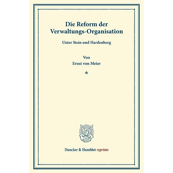 Duncker & Humblot reprints / Die Reform der Verwaltungs-Organisation, Ernst Meier