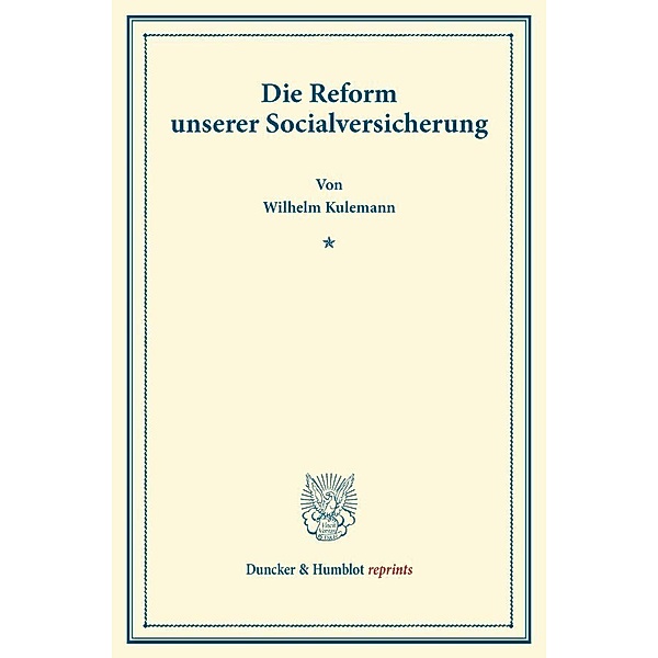 Duncker & Humblot reprints / Die Reform unserer Socialversicherung., Wilhelm Kulemann