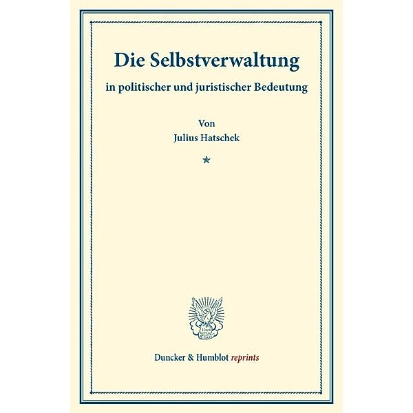 Duncker & Humblot reprints / Die Selbstverwaltung, Julius Hatschek