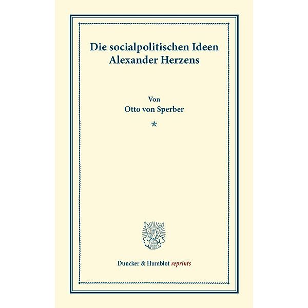Duncker & Humblot reprints / Die socialpolitischen Ideen Alexander Herzens., Otto von Sperber