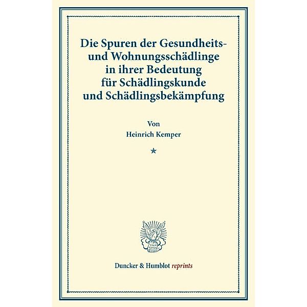 Duncker & Humblot reprints / Die Spuren der Gesundheits- und Wohnungsschädlinge in ihrer Bedeutung für Schädlingskunde und Schädlingsbekämpfung., Heinrich Kemper