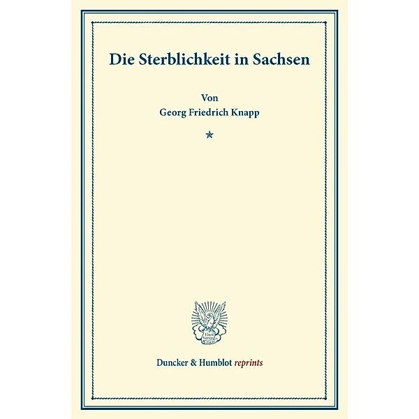 Duncker & Humblot reprints / Die Sterblichkeit in Sachsen., Georg Friedrich Knapp