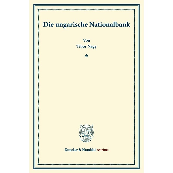 Duncker & Humblot reprints / Die ungarische Nationalbank., Tibor Nagy