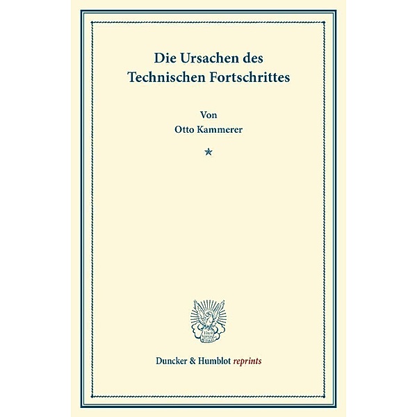 Duncker & Humblot reprints / Die Ursachen des Technischen Fortschrittes., Otto Kammerer