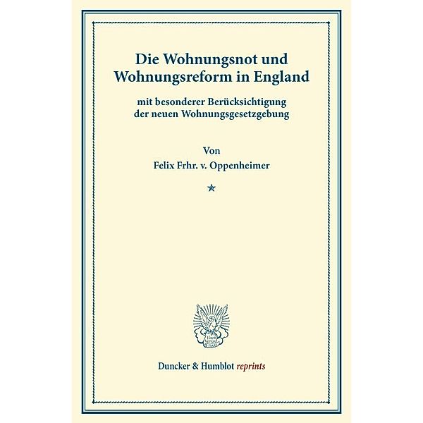 Duncker & Humblot reprints / Die Wohnungsnot und Wohnungsreform in England, Felix Frhr. v. Oppenheimer