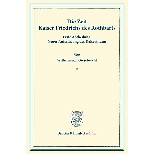 Duncker & Humblot reprints / Die Zeit Kaiser Friedrichs des Rothbarts., Wilhelm von Giesebrecht