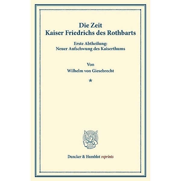 Duncker & Humblot reprints / Die Zeit Kaiser Friedrichs des Rothbarts., Wilhelm von Giesebrecht