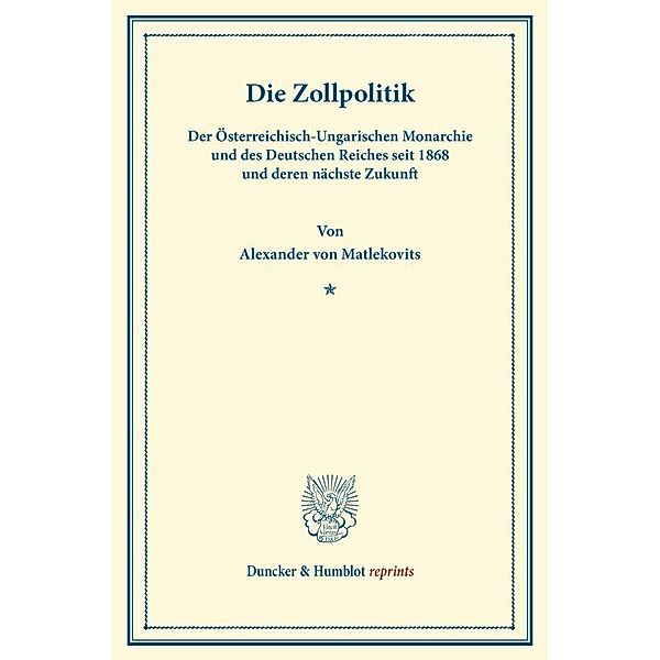 Duncker & Humblot reprints / Die Zollpolitik, Alexander von Matlekovits