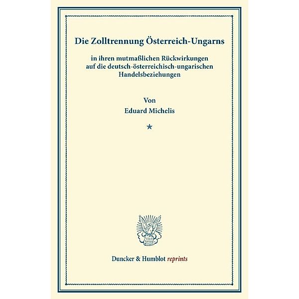Duncker & Humblot reprints / Die Zolltrennung Österreich-Ungarns, Eduard Michelis