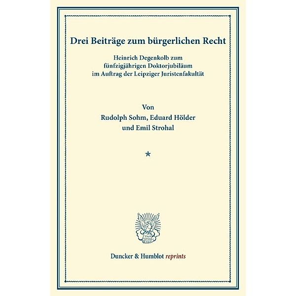 Duncker & Humblot reprints / Drei Beiträge zum bürgerlichen Recht., Rudolph Sohm, Eduard Hölder, Emil Strohal