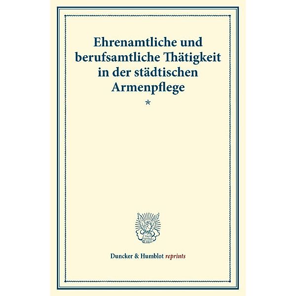 Duncker & Humblot reprints / Ehrenamtliche und berufsamtliche Thätigkeit in der städtischen Armenpflege.