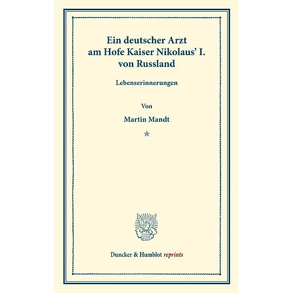 Duncker & Humblot reprints / Ein deutscher Arzt am Hofe Kaiser Nikolaus' I. von Russland., Martin Mandt