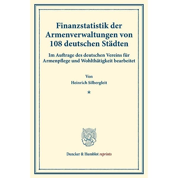 Duncker & Humblot reprints / Finanzstatistik der Armenverwaltungen von 108 deutschen Städten., Heinrich Silbergleit