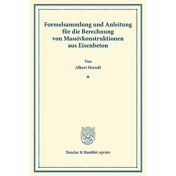 Duncker & Humblot reprints / Formelsammlung und Anleitung für die Berechnung von Massivkonstruktionen aus Eisenbeton., Albert Herndl