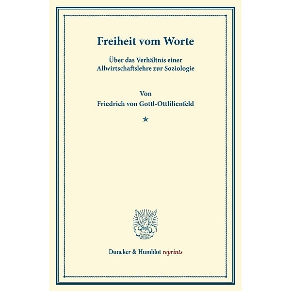 Duncker & Humblot reprints / Freiheit vom Worte., Friedrich von Gottl-Ottlilienfeld