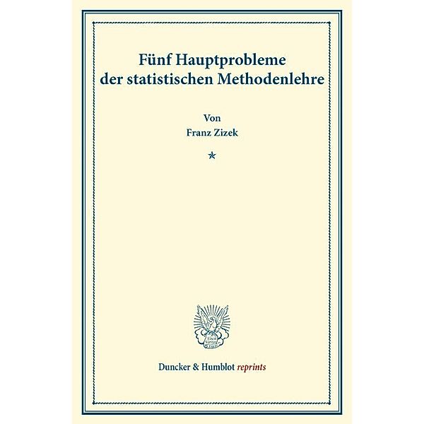 Duncker & Humblot reprints / Fünf Hauptprobleme der statistischen Methodenlehre., Franz Zizek