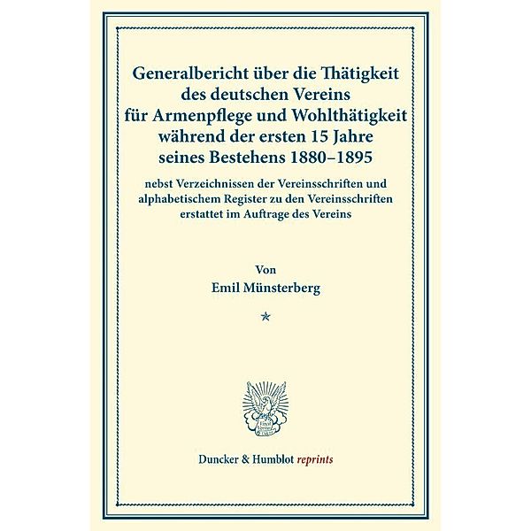 Duncker & Humblot reprints / Generalbericht über die Thätigkeit des deutschen Vereins für Armenpflege und Wohlthätigkeit während der ersten 15 Jahre seines Bestehens 1880-1895, Emil Münsterberg