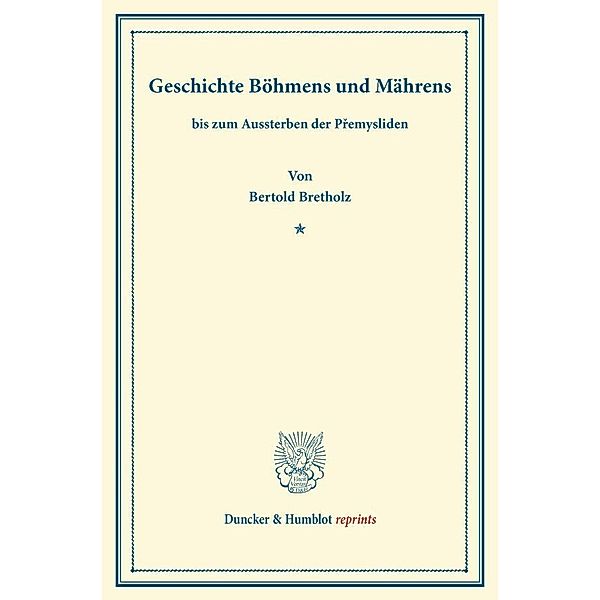 Duncker & Humblot reprints / Geschichte Böhmens und Mährens, Bertold Bretholz