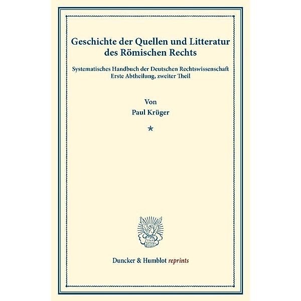 Duncker & Humblot reprints / Geschichte der Quellen und Literatur des Römischen Rechts., Paul Krüger