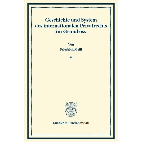 Duncker & Humblot reprints / Geschichte und System des internationalen Privatrechts im Grundriss., Friedrich Meili