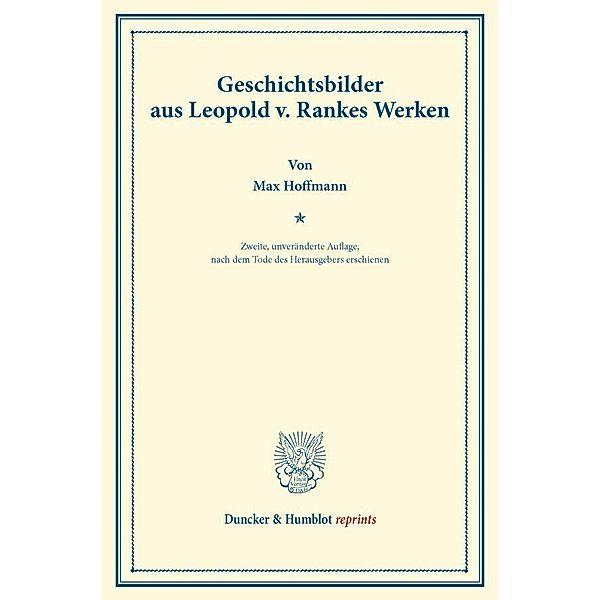 Duncker & Humblot reprints / Geschichtsbilder aus Leopold v. Rankes Werken.