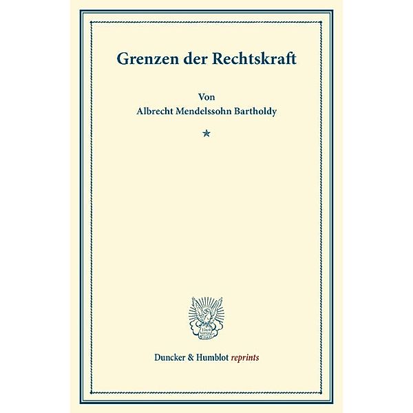 Duncker & Humblot reprints / Grenzen der Rechtskraft., Albrecht Mendelssohn Bartholdy