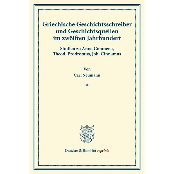 Duncker & Humblot reprints / Griechische Geschichtsschreiber und Geschichtsquellen im zwölften Jahrhundert., Carl Neumann