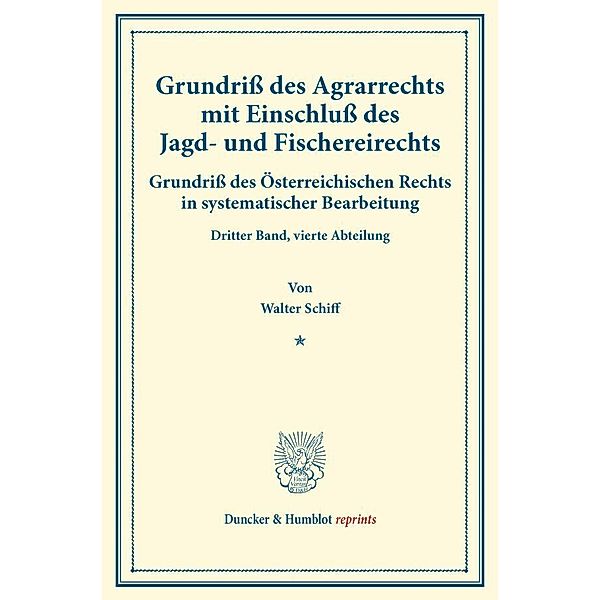 Duncker & Humblot reprints / Grundriss des Agrarrechts mit Einschluss des Jagd- und Fischereirechts., Walter Schiff