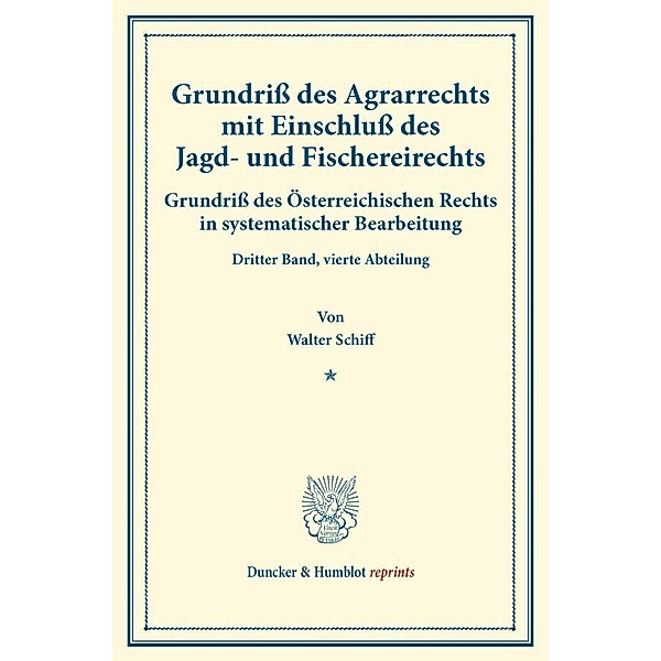 Duncker & Humblot reprints / Grundriß des Agrarrechts mit Einschluß des Jagd- und Fischereirechts., Walter Schiff