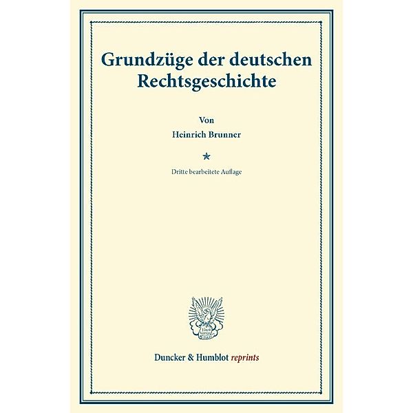 Duncker & Humblot reprints / Grundzüge der deutschen Rechtsgeschichte., Heinrich Brunner