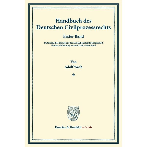 Duncker & Humblot reprints / Handbuch des Deutschen Civilprozessrechts., Adolf Wach