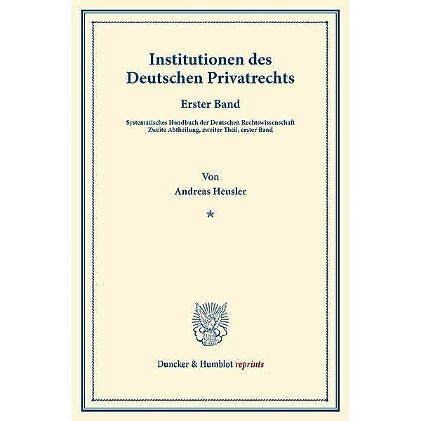 Duncker & Humblot reprints / Institutionen des Deutschen Privatrechts., Andreas Heusler