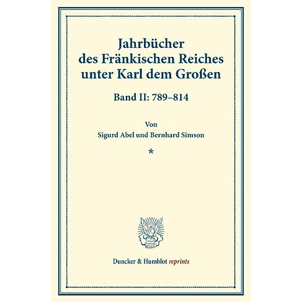 Duncker & Humblot reprints / Jahrbücher des Fränkischen Reiches unter Karl dem Großen., Sigurd Abel, Bernhard Simson