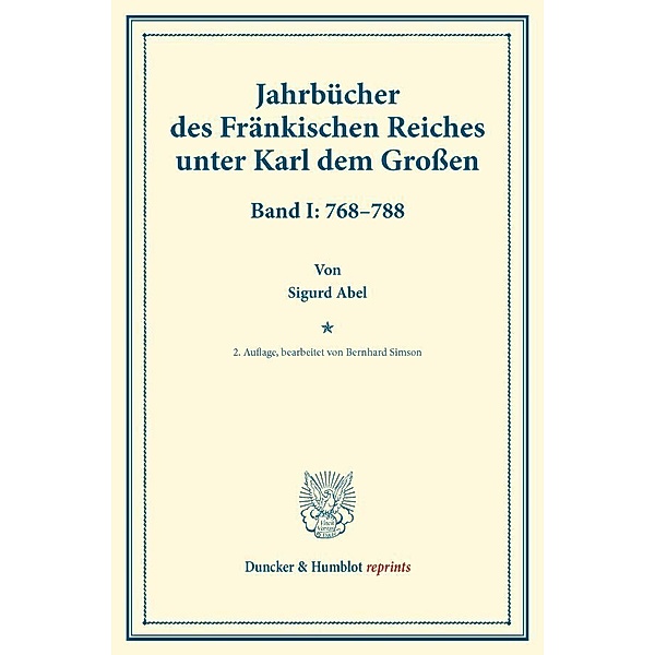 Duncker & Humblot reprints / Jahrbücher des Fränkischen Reiches unter Karl dem Großen., Sigurd Abel