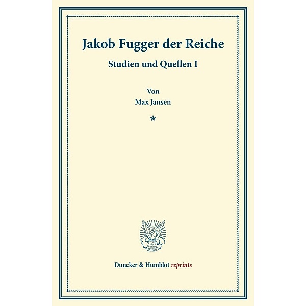 Duncker & Humblot reprints / Jakob Fugger der Reiche., Max Jansen