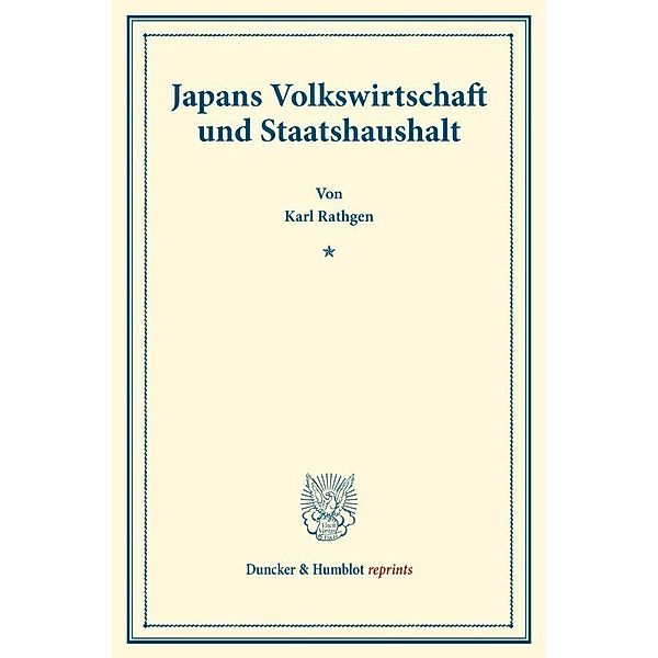 Duncker & Humblot reprints / Japans Volkswirtschaft und Staatshaushalt., Karl Rathgen