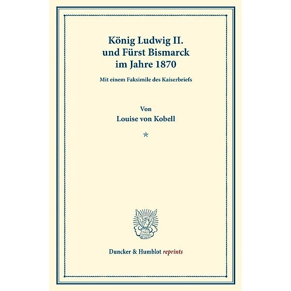 Duncker & Humblot reprints / König Ludwig II. und Fürst Bismarck im Jahre 1870., Luise von Kobell