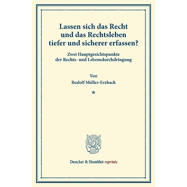 Duncker & Humblot reprints / Lassen sich das Recht und das Rechtsleben tiefer und sicherer erfassen?, Rudolf Müller-Erzbach