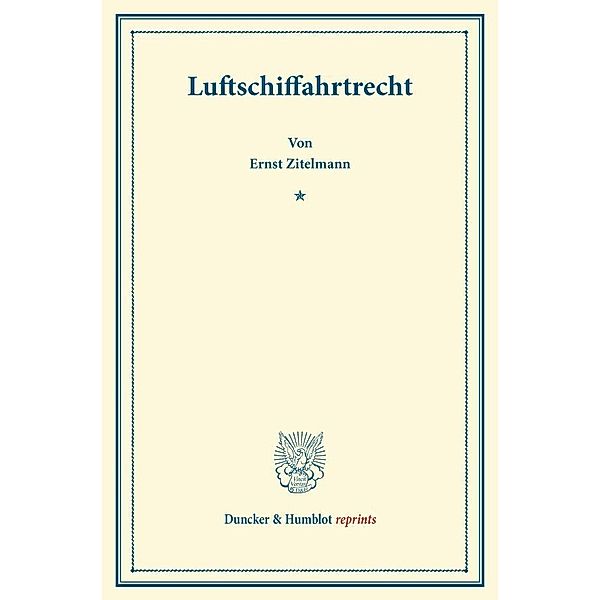 Duncker & Humblot reprints / Luftschiffahrtrecht., Ernst Zitelmann